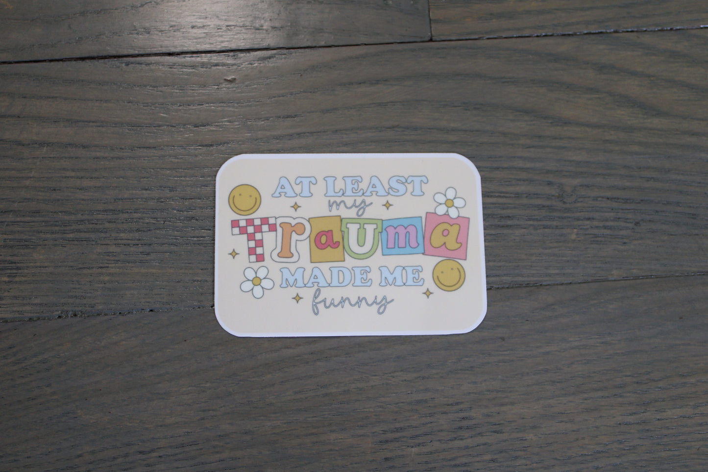 "At Least My Trauma Made Me Funny" Handmade Sticker