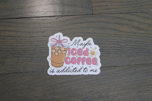 "Maybe Iced Coffee Is Addicted To Me" Handmade Sticker